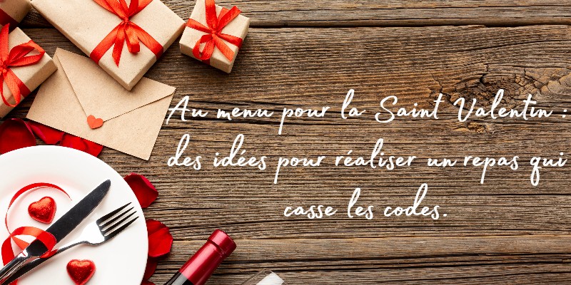 Au menu pour la Saint Valentin : des idées pour réaliser un repas qui casse les codes.