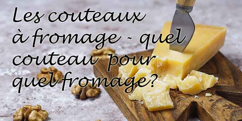 Les couteaux à fromage - quel couteau pour quel fromage ?